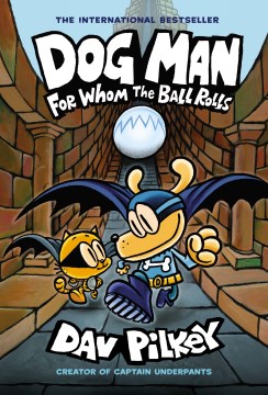 #18: Dog Man. For whom the ball rolls / written and illustrated by Dav Pilkey as George Beard and Harold Hutchins   with color by Jose Garibadli.