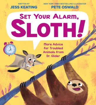 Set your alarm, sloth! : more advice for troubled animals from Dr. Glider / written by Jess Keating ; illustrator, Pete Oswald.