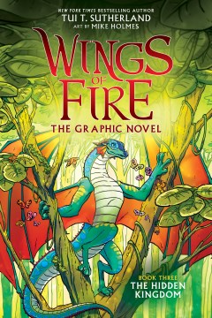 Wings of fire : the graphic novel. Book three, The hidden kingdom / by Tui T. Sutherland ; adapted by Barry Deutsch and Rachel Swirsky ; art by Mike Holmes ; color by Maarta Laiho.
