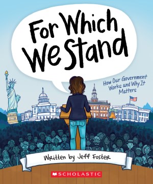 For which we stand : how our government works and why it matters / written by Jeff Foster ; illustrated by Julie McLaughlin.