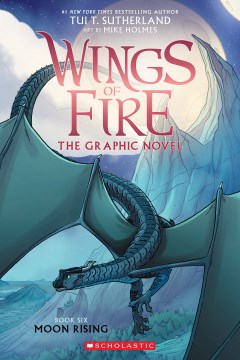 Wings of fire : the graphic novel. Book six, Moon rising / by Tui T. Sutherland   adapted by Barry Deutsch and Rachel Swirsky   art by Mike Holmes   color by Maarta Laiho