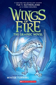 Wings of fire : the graphic novel. Book seven, Winter turning / by Tui T. Sutherland   adapted by Barry Deutsch and Rachel Swirsky   art by Mike Holmes   color by Maarta Laiho