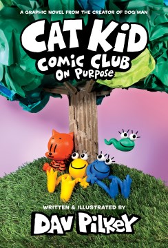 Cat Kid Comic Club. On purpose / words, illustrations, and artwork by Dav Pilkey   with digital color by Jose Garibaldi