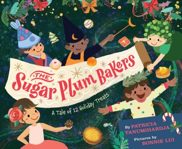 The sugar plum bakers : a tale of 12 holiday treats / by Pat Tanumihardja   pictures by Bonnie Lui