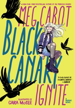 Black Canary. Ignite / written by Meg Cabot ; illustrated by Cara McGee ; colored by Caitlin Quirk ; lettered by Clayton Cowles.