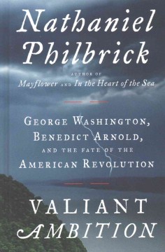 Valiant ambition : George Washington, Benedict Arnold, and the fate of the American Revolution / Nathaniel Philbrick.
