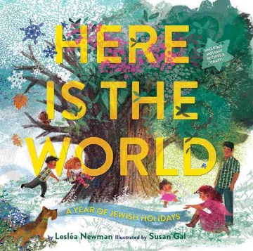Here is the world : a year of Jewish holidays / by Lesléa Newman   illustrated by Susan Gal.