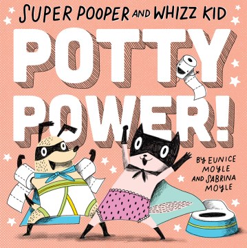 Super pooper and Whizz Kid : potty power! / by Eunice Moyle and Sabrina Moyle.