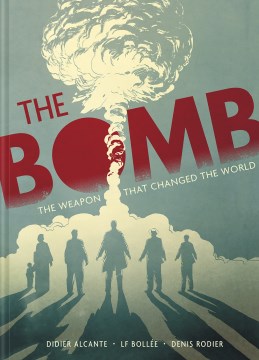 The bomb : the weapon that changed the world / by Didier Alcante, LF Bollée and Denis Rodier   translated by Ivanka T. Hahnenberger