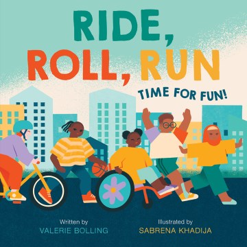 Ride, roll, run : time for fun! / written by Valerie Bolling   illustrated by Sabrena Khadija