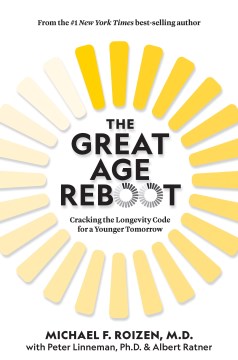 The great age reboot : cracking the longevity code for a younger tomorrow / Michael F. Roizen, M.D