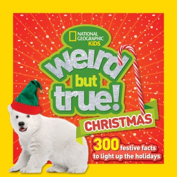 Weird but true! Christmas : 300 festive facts to light up the holidays / [National Geographic Partners ; Jen Agresta, project manager.]