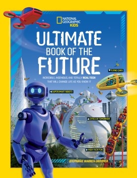 Ultimate book of the future : incredible, ingenious, and totally real tech that will change life as you know it / Stephanie Warren Drimmer.