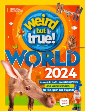 Weird but true! : World 2024 : incredible facts, awesome photos, and weird wonders-- for this year and beyond!,