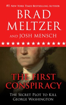 The first conspiracy : the secret plot to kill George Washington / Brad Meltzer and Josh Mensch.
