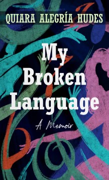 My broken language : a memoir / Quiara Alegría Hudes.