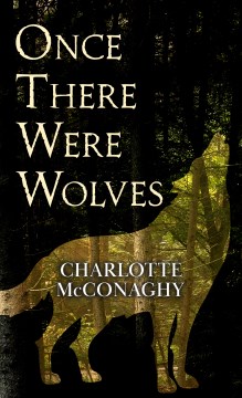 Once there were wolves / by Charlotte McConaghy.