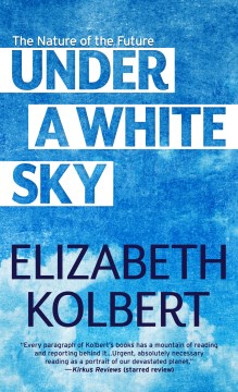 Under a white sky : the nature of the future / Elizabeth Kolbert.