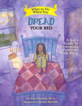 What to do when you dread your bed : a kids guide to overcoming problems with sleep / by Dawn Huebner   illustrated by Bonnie Matthews.