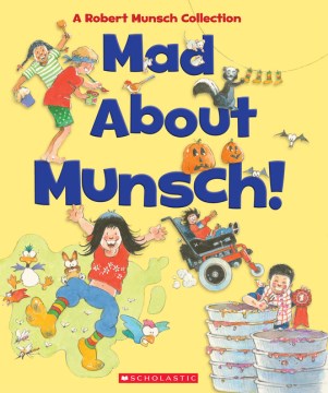 Mad about Munsch! : a Robert Munsch collection / illustrations by Michael Martchenko and the children of Sir Isaac Brock Public School