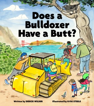 Does a bulldozer have a butt? / written by Derick Wilder   illustrated by K-Fai Steele