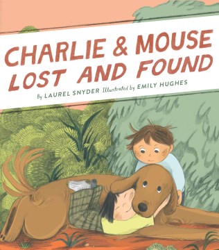 Charlie & Mouse lost and found / by Laurel Snyder ; illustrated by Emily Hughes.