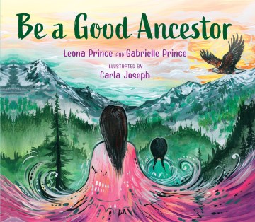 Be a good ancestor / Leona Prince and Gabrielle Prince   illustrated by Carla Joseph