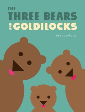 The three bears and Goldilocks / Bee Waeland
