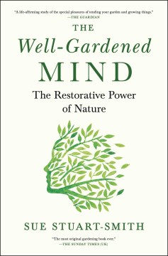 The well-gardened mind : the restorative power of nature / Sue Stuart-Smith.