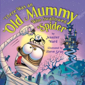 There was an old mummy who swallowed a spider / by Jennifer Ward ; illustrated by Steve Gray.