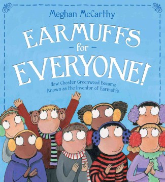 Earmuffs for everyone! : how Chester Greenwood became known as the inventor of earmuffs / by Meghan McCarthy