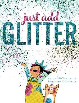 Just add glitter / Angela DiTerlizzi & Samantha Cotterill