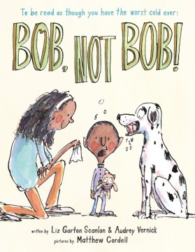 Bob, not Bob! / written by Liz Garton Scanlon & Audrey Vernick   pictures by Matthew Cordell.