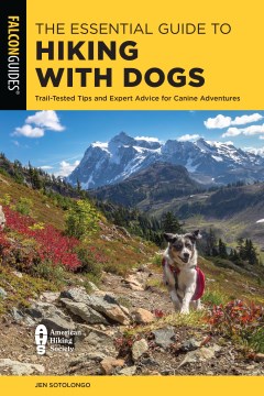 The essential guide to hiking with dogs : trail-tested tips and expert advice for canine adventures / Jen Sotolongo.