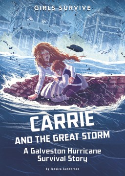 Carrie and the Great Storm : a Galveston Hurricane survival story / by Jessica Gunderson   illustrated by Matt Forsyth