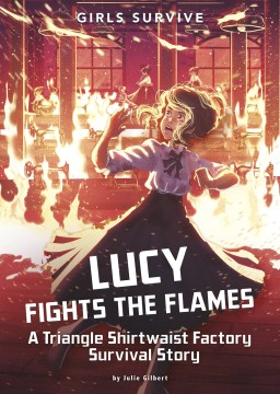 Lucy fights the flames : a Triangle Shirtwaist Factory survival story / by Julie Gilbert   illustrated by Alessia Trunfio