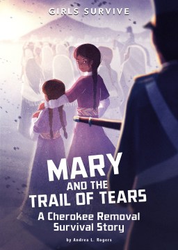 Mary and the Trail of Tears : a Cherokee removal survival story / by Andrea L. Rogers   illustrated by Matt Forsyth