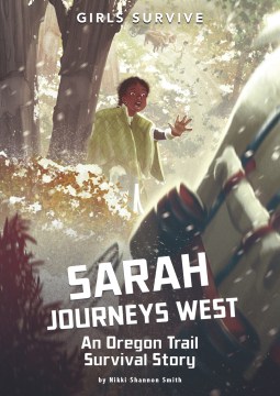 Sarah journeys west : an Oregon Trail survival story / by Nikki Shannon Smith   illustrated by Alessia Trunfio