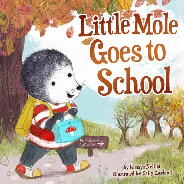 Little Mole goes to school / by Glenys Nellist   illustrated by Sally Garland