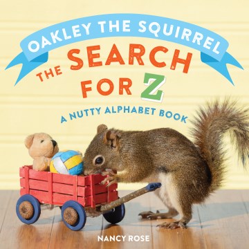 Oakley the squirrel : the search for Z: a nutty alphabet book / Nancy Rose