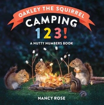 Oakley the squirrel : camping 1, 2, 3! : a nutty numbers book / Nancy Rose