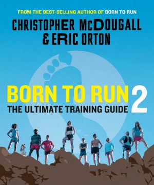 Born to run 2 : the ultimate training guide / Christopher McDougall & Eric Orton