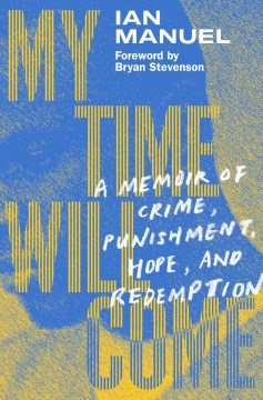My time will come : a memoir of crime, punishment, hope, and redemption / Ian Manuel ; foreword by Bryan Stevenson.