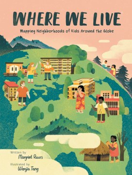 Where we live : mapping neighborhoods of kids around the globe / written by Margriet Ruurs   illustrated by Wenjia Tang