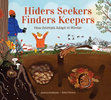 Hiders seekers finders keepers : how animals adapt in winter / written by Jessica Kulekjian   illustrated by Salini Perera