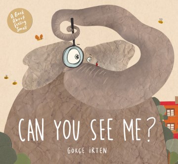 Can you see me? : a book about feeling small / Gökçe İrten
