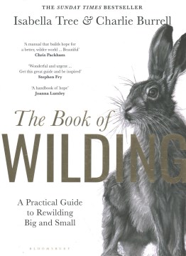 The book of wilding : a practical guide to rewilding big and small / Isabella Tree & Charlie Burrell