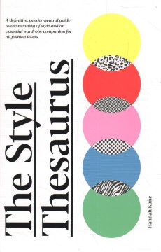 The style thesaurus : a definitive, gender-neutral guide to the meaning of style and an essential wardrobe companion for all fashion lovers / Hannah Kane