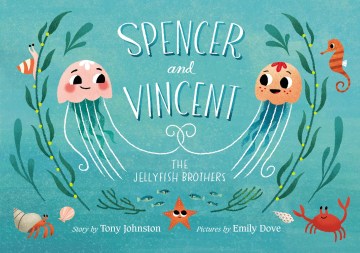 Spencer and Vincent, the Jellyfish brothers / story by Tony Johnston ; pictures by Emily Dove.