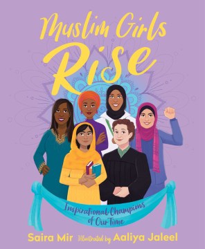 Muslim girls rise : inspirational champions of our time / Saira Mir ; illustrated by Aaliya Jaleel.